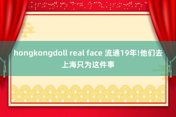 hongkongdoll real face 流通19年!他