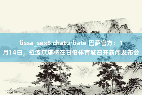 lissa_sex5 chaturbate 巴萨官方：1月1